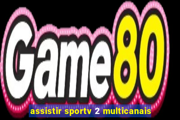 assistir sportv 2 multicanais